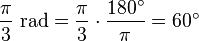 \frac {\pi} {3} \mbox{ rad} = \frac {\pi} {3} \cdot \frac {180^\circ} {\pi} = 60^\circ 