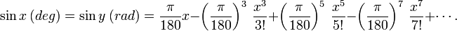 \sin x\ (deg) = \sin y\ (rad) = \frac{\pi}{180} x - \left (\frac{\pi}{180} \right )^3\ \frac{x^3}{3!} + \left (\frac{\pi}{180} \right )^5\ \frac{x^5}{5!} - \left (\frac{\pi}{180} \right )^7\ \frac{x^7}{7!} + \cdots .