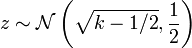  z\sim{\mathcal N}\left(\sqrt{k-1/2},

\frac{1}{2}\right)