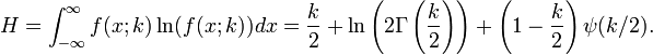 

H

=

\int_{-\infty}^\infty f(x;k)\ln(f(x;k)) dx

=

\frac{k}{2}

+

\ln

 \left(

  2 \Gamma

  \left(

   \frac{k}{2}

  \right)

 \right)

+

\left(1 - \frac{k}{2}\right)

\psi(k/2).

