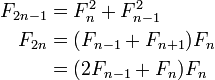 \begin{align}

 F_{2n-1} &= F_n^2 + F_{n-1}^2\\

 F_{2n}   &= (F_{n-1}+F_{n+1})F_n\\

          &= (2F_{n-1}+F_n)F_n

\end{align}