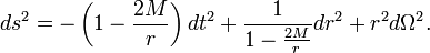 

ds^2 = -\left(1-{2M\over r}\right)dt^2 + {1\over 1-{2M\over r}} dr^2 + r^2 d\Omega^2.

\,