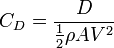 C_D = \frac {D}{\frac {1}{2} \rho AV^2}