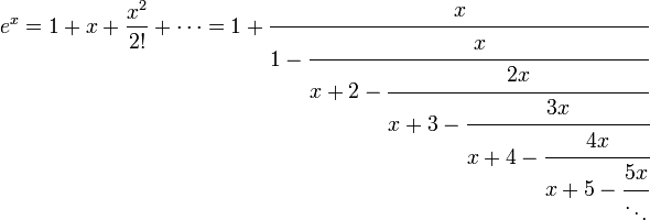 \,

\ e^x=1+x+\frac{x^2}{2!}+\cdots=

1+\cfrac{x}{1-\cfrac{x}{x+2-\cfrac{2x}{x+3-\cfrac{3x}{x+4-\cfrac{4x}{x+5-\cfrac{5x}{\ddots}}}}}}

