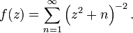 

f(z) = \sum_{n=1}^\infty \left(z^2 + n\right)^{-2}.\,

