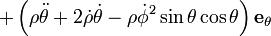 + \ Left (\ rho \ ddot \ theta + 2 \ dot \ rho \ dot \ theta - \ rho \ dot \ phi ^ 2 \ sin \ theta \ cos \ theta \ right) \ mathbf {e} _ \ theta