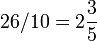 26/10 = 2 \ frac 35