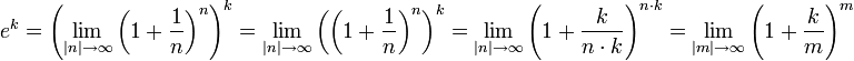 e ^ k = \ left (\ lim_ {| n | \ rightarrow \ infty} \ left (1+ \ frac {1} {n} \ right) ^ n \ right) ^ k = \ lim_ {| n | \ rightarrow \ infty} \ left (\ left (1+ \ frac {1} {n} \ right) ^ n \ right) ^ k = \ lim_ {| n | \ rightarrow \ infty} \ left (1+ \ frac {k n \ cdot k} \ right) ^ {n \ cdot k} = \ lim_ {| m | \ rightarrow \ infty} \ left (1+ \ frac km \ right) ^ m