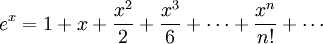 e ^ x = 1 + x + \ frac {x ^ 2} 2 + \ frac {x ^ 3} 6+ \ cdots + \ frac {x ^ n} {n!} + \ \ cdots,