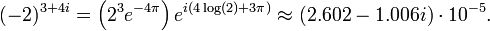 (-2) ^ {3 + 4i} = \ left (2 ^ 3 e ^ {- 4 \ pi} \ right) e ^ {i (4 \ log (2) + 3 \ pi)} \ aprox (2.602 - 1.006 i) \ cdot 10 ^ {- 5}.