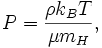 P = \ frac {\ rho k_ {B} T} {\ mu m_ {H}},