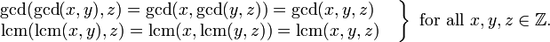 \ Left. \ Begin {matriz} \ operatorname {mcd} (\ operatorname {mcd} (x, y), z) = \ operatorname {mcd} (x, \ operatorname {mcd} (y, z)) = \ operatorname {mcd} (x, y, z) \ \ quad \\ \ operatorname {mcm} (\ operatorname {mcm} (x, y), z) = \ operatorname {mcm} (x, \ operatorname {} mcm (y, z) ) = \ operatorname {mcm} (x, y, z) \ quad \ end {matriz} \ right \} \ mbox {} para toda x, y, z \ in \ mathbb {Z}.