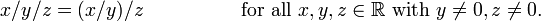 x / y / z = (x / y) / z \ qquad \ qquad \ quad \ mbox {} para toda x, y, z \ in \ mathbb {R} \ mbox {} con y \ ne0, z \ ne0.