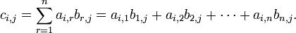 c_ {i, j} = \ sum_ {r = 1} ^ n a_ {i, r} b_ {r, j} = a_ {i, 1} b_ {1, j} + a_ {i, 2} b_ { 2, j} + \ cdots + a_ {i, n} b_ {n, j}.