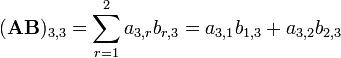 (\ Mathbf {AB}) _ {3,3} = \ sum_ {r = 1} ^ 2 a_ {3, r} b_ {r, 3} = a_ {3,1} b_ {1,3} + a_ {3,2} b_ {2,3}