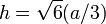 h = \ sqrt {6} (a / 3) \,