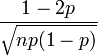 \ Frac {1-2p} {\ sqrt {np (1-p)}} \!