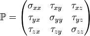 \ Mathbb {P} = \ begin {pmatrix} \ sigma_ {xx} & \ tau_ {xy} & \ tau_ {xz} \\ \ tau_ {yx} & \ sigma_ {yy} & \ tau_ {yz} \\ \ tau_ {zx} & \ tau_ {zy} & \ sigma_ {zz} \ end {pmatrix}