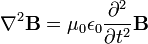 \ Nabla ^ 2 \ mathbf {B} = \ mu_0 \ epsilon_0 \ frac {\ partial ^ 2} {\ partial t ^ 2} \ mathbf {B}