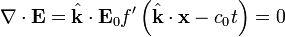 \ Nabla \ cdot \ mathbf {E} = \ hat {\ mathbf {k}} \ cdot \ mathbf {E} _0 f '\ left (\ hat {\ mathbf {k}} \ cdot \ mathbf {x} - c_0 t \ right) = 0