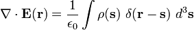 \ Nabla \ cdot \ mathbf {E} (\ mathbf {r}) = \ frac {1} {\ epsilon_0} \ int \ rho (\ mathbf {s}) \ \ delta (\ mathbf {r} - \ mathbf { s}) \ d ^ 3 \ mathbf {s}