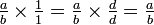 \ Textstyle {\ frac ab \ times \ frac 1 1 = \ frac ab \ times \ frac dd = \ frac ab}