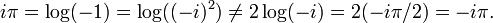 i \ pi = \ log (-1) = \ log ((- i) ^ 2) \ neq 2 \ log (-i) = 2 (-i \ pi / 2) = -i \ pi.