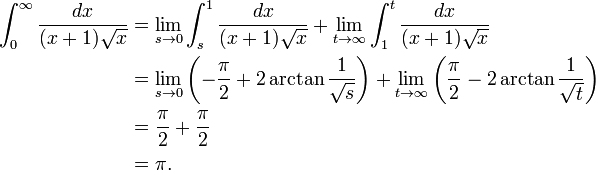 \ Begin {align} \ int_ {0} ^ {\ infty} \ frac {dx} {(x + 1) \ sqrt {x}} e {} = \ lim_ {s \ to 0} \ int_ {s} ^ {1} \ frac {dx} {(x + 1) \ sqrt {x}} + \ lim_ {t \ a \ infty} \ int_ {1} ^ {t} \ frac {dx} {(x + 1) \ sqrt {x}} \\ & {} = \ lim_ {s \ to 0} \ left (- \ frac {\ pi} {2} + 2 \ arctan \ frac {1} {\ sqrt {s}} \ direita) + \ lim_ {t \ a \ infty} \ left (\ frac {\ pi} {2} - 2 \ arctan \ frac {1} {\ sqrt {t}} \ right) \\ & {} = \ frac {\ pi} {2} + \ frac {\ pi} {2} \\ & {} = \ pi. \ End {align}