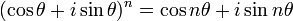 (\ Cos \ theta + i \ sin \ theta) ^ {n} = \ cos n \ theta + i \ n sin \ theta \,