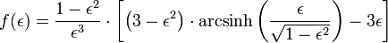 f (\ epsilon) = \ frac {1 - \ epsilon ^ 2} {\ epsilon ^ 3} \ cdot \ left [\ left (3- \ epsilon ^ 2 \ right) \ cdot \ mathrm {arcsinh} \ left (\ frac {\ epsilon} {\ sqrt {1- \ epsilon ^ 2}} \ right) -3 \ epsilon \ right]