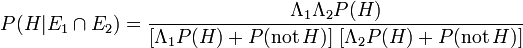 P (H | E_1 \ cap E_2) = \ frac {\ Lambda_1 \ Lambda_2 P (H)} {[\ Lambda_1 P (H) + P (\ mathrm {não} \, H)] \; [\ Lambda_2 P ( H) + P (\ mathrm {não} \, H)]}