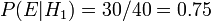 P (E | H_1) = 30/40 = 0,75