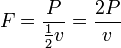 F = \ frac {P} {\ frac {1} {2}} v = \ frac {2} P v