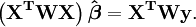 \ Mathbf {\ left (X ^ TWX \ right) \ hat \ boldsymbol \ beta = X ^} TWY.