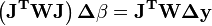 \ Mathbf {\ left (J ^ TWJ \ right) \ boldsymbol \ Delta \ beta = J ^ TW \ boldsymbol \ Delta y}