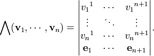 \ Bigwedge (\ mathbf {v} _1, \ cdots, \ mathbf {v} _n) = \ begin {} vmatrix v_1 {} ^ 1 & \ cdots & v_1 {} ^ {n + 1} \\ \ vdots & \ ddots & \ \\ vdots v_n {} ^ 1 & \ cdots & v_n {} ^ {n + 1} \\ \ mathbf {e} _1 & \ cdots & \ mathbf {e} _ {n + 1} \ end {vmatrix} .