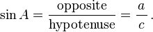 \ Pecado A = \ frac {\ textrm {oposto}} {\ textrm {hipotenusa}} = \ frac {a} {\, c \,} \ ,.