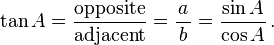 \ Tan A = \ frac {\ textrm {oposto}} {\ textrm {adjacente}} = \ frac {a} {\, b \,} = \ frac {\ pecado A} {\ cos A} \ ,.