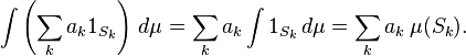 \ Int \ left (\ sum_k a_k 1_ {S_k} \ right) \, d \ mu = \ sum_k a_k \ int 1_ {S_k} \, d \ mu = \ sum_k a_k \, \ mu (S_k).