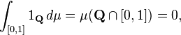 \ Int _ {[0,1]} 1 _ {\ mathbf Q} \, d \ mu = \ mu (\ mathbf {Q} \ cap [0,1]) = 0,