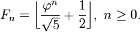 F_n = \ Bigg \ lfloor \ frac {\ varphi ^ n} {\ sqrt 5} + \ frac {1} {2} \ Bigg \ rfloor, \ n \ geq 0.