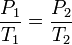 \ Frac {} {P_1 T_1} = \ frac {} {P_2 T_2} \,