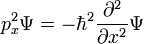 p_x ^ 2 \ Psi = - \ hbar ^ 2 \ frac {\ partial ^ 2} {\ partial x ^ 2} \ Psi