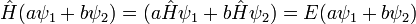 \ Hat H (a \ psi_1 + b psi_2 \) = (a \ hat H \ psi_1 + b \ hat H \ psi_2) = E (a \ psi_1 + b \ psi_2) \,