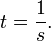 t = \ frac {1} {s}. \, \!