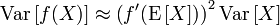 \ Operatorname {var} \ left [f (X) \ right] \ approx \ left (f '(\ operatorname {E} \ left [X \ right]) \ right) ^ 2 \ operatorname {var} \ left [X \ right]