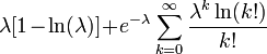 \ Lambda [1 \ -! \ \ Ln (\ lambda)]! \ + \ E ^ {- \ lambda} \ sum_ {k = 0} ^ \ infty \ frac {\ lambda ^ k \ ln (k! )} {k!}